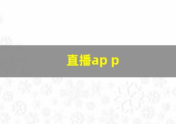 直播ap p